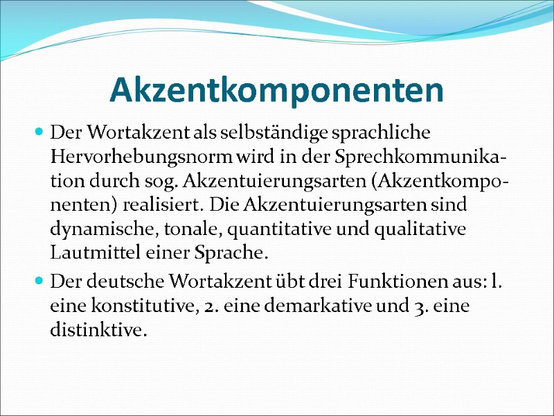Akzentkomponenten Der Wortakzent als selbständige sprachliche Hervorhebungsnorm wird in der Sprechkommunika-tion durch sog. Akzentuierungsarten